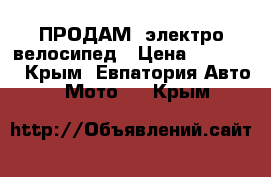 ПРОДАМ  электро велосипед › Цена ­ 25 000 - Крым, Евпатория Авто » Мото   . Крым